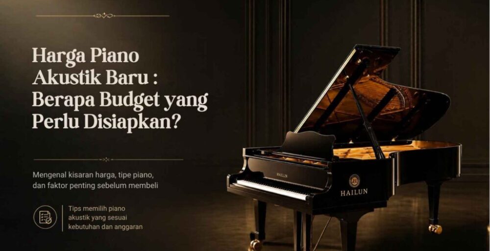 Harga Piano Akustik Baru : Berapa Budget yang Perlu Disiapkan?
