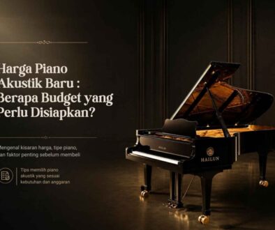Harga Piano Akustik Baru : Berapa Budget yang Perlu Disiapkan?